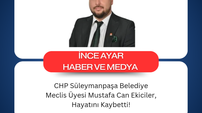 CHP Süleymanpaşa Belediye Meclis Üyesi Mustafa Can Ekiciler, Hayatını Kaybetti!